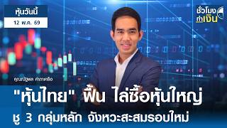 "หุ้นวันนี้" 12 พ.ค. 2026 : "หุ้นไทย" ฟื้น ไล่ซื้อหุ้นใหญ่ ชู 3 กลุ่มหลัก จังหวะสะสมรอบใหม่