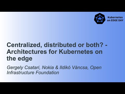Centralized, distributed or both? - Architectures for Kube... Gergely Csatari, Nokia & Ildikó Váncsa