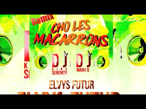 CHO LES MACARONS REMIX Elvys Futur - Dj Maiki - D & Dj King Serenity