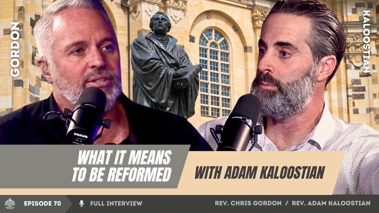 What It Means To Be Reformed - With Adam Kaloostian