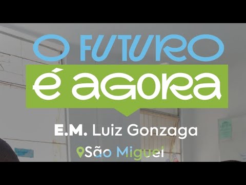 O Futuro é Agora! - Escola Municipal Luiz Gonzaga
