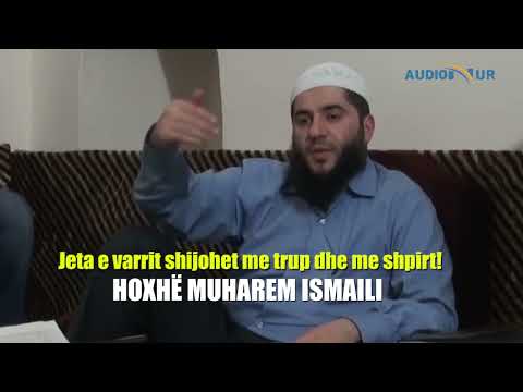 Jeta e varrit shijohet me trup dhe me shpirt! - Hoxhë Muharem Ismaili