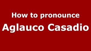 How to pronounce Aglauco Casadio
