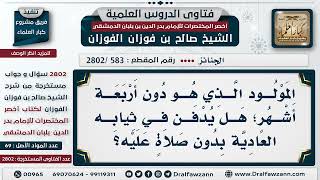 [583 -2802] هل يصلى ويدفن السقط الذي هو دُونَ أربعةِ أشهُر؟ - الشيخ صالح الفوزان image