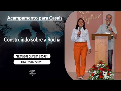 Construindo sobre a Rocha - Alexandre Oliveira e Rosení  (02/07/2023)