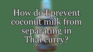 How do I prevent coconut milk from separating in Thai curry?