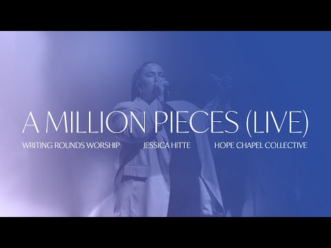 Writing Rounds Worship x Jessica Hitte x Hope Chapel Collective - A Million Pieces (LIVE)