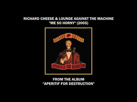 Richard Cheese "Me So Horny" (2005) from the album "Aperitif For Destruction"