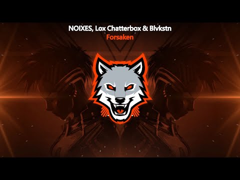 NOIXES, Lox Chatterbox & Blvkstn - Forsaken