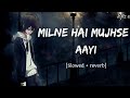 Milne Hai Mujhse Aayi Lofi Slowed Reverb Arijit Singh Lofiz Era