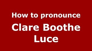 How to pronounce Clare Boothe Luce