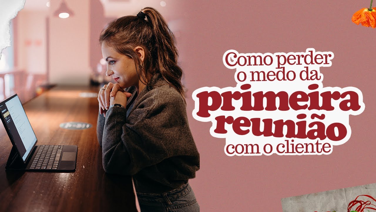 COMO PERDER O MEDO DA PRIMEIRA REUNIÃO COM O CLIENTE!