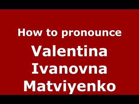 How to pronounce Valentina Ivanovna Matviyenko (Russian/Russia) - PronounceNames.com