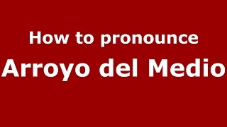 How to pronounce Arroyo Del Medio