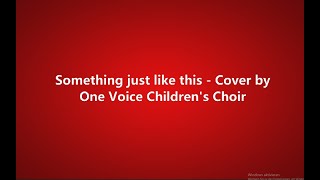 Something just like this - One Voice Children&#39;s Choir (lyrics)