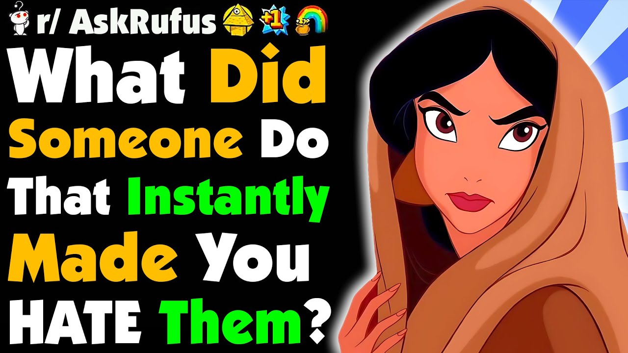 What Did Someone Do For You To Instantly HATE Them?