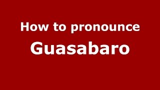 How to pronounce Guasabaro