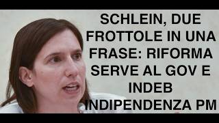 SCHLEIN, DUE FROTTOLE IN UNA FRASE: RIFORMA SERVE AL GOV E INDEB INDIPENDENZA PM