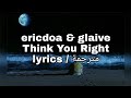ericdoa & glaive - Think You Right | prod. youngkimj + Whethan + Glasear