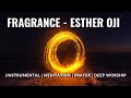 ESTHER OJI - FRAGRANCE | INSTRUMENTAL  | PRAYER | DEEP WORSHIP