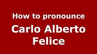 How to pronounce Carlo Alberto Felice