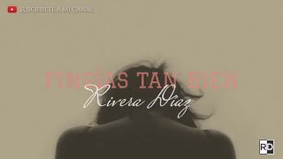 Fingías Tan Bien | Rivera Díaz