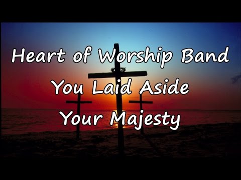 Heart of Worship Band - You Laid Aside Your Majesty [with lyrics]