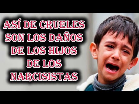 ASÍ DE CRUELES SON LOS DAÑOS DE LOS HIJOS DE LOS NARCISISTAS