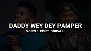 Moses bliss ft Lyrical  - Daddy wey dey pamper (Lyrics)