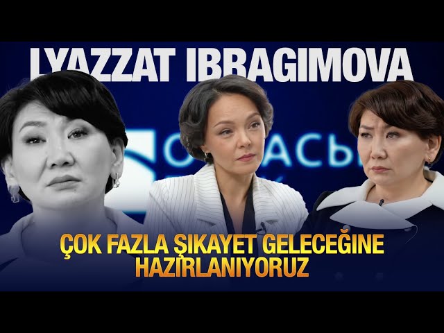 Lyazzat İbragimova: Çok fazla şikayet geleceğine hazırlanıyoruz