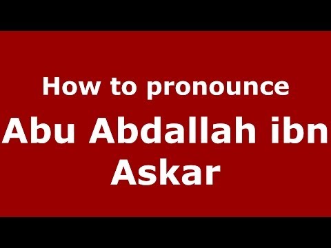 How to pronounce Abu Abdallah ibn Askar (Arabic/Morocco) - PronounceNames.com