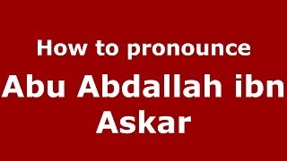How to pronounce Abu Abdallah Ibn Askar