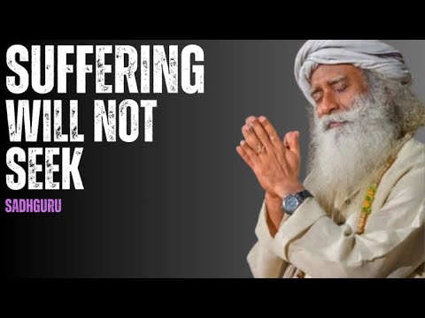 Suffering Will Not Seek | SADHGURU
