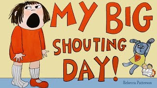 MY BIG SHOUTING DAY! KIDS BOOKS READ ALOUD | REBECCA PATTERSON