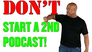 Before You Start a Second Podcast - Answer These Questions...