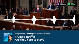 Trump’s tariffs: Are they here to stay? 🎙️ Independent Thinking Podcast