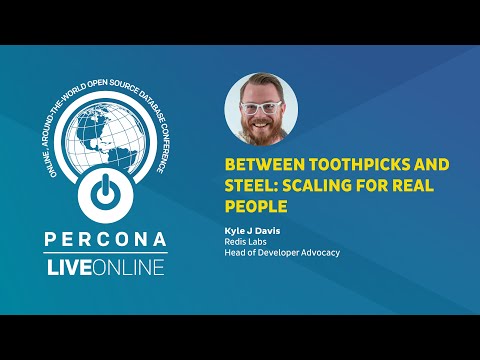 Between Toothpicks and Steel Scaling for Real People Kyle J Davis Percona Live ONLINE 2020