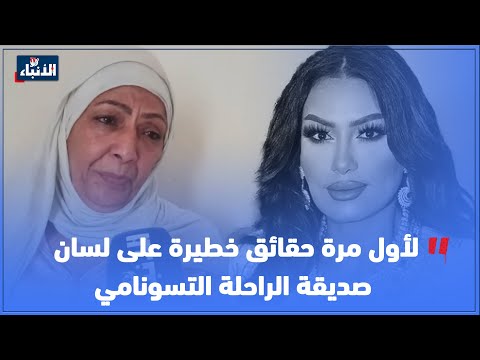 لأول مرة حقائق خطيرة على لسان صديقة الراحلة التسونامي
