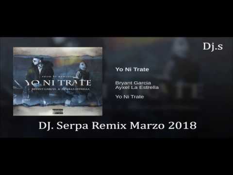 DJ. Serpa Remix Marzo 2018 - Bryant Garcia y Ayxel La Estrella - Yo Ni Trate