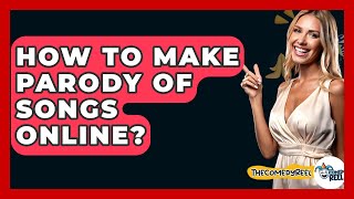 How To Make Parody Of Songs Online? - The Comedy Reel
