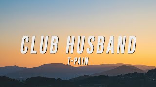 T-Pain - Club Husband (Lyrics)