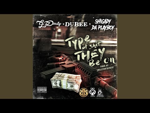 Type of Shit They Be On (feat. Dubee & Shigady Da Playboy)