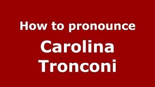 How to pronounce Carolina Tronconi