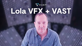 Lola VFX + VAST Fostering the Speed of Collaboration