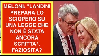 MELONI: "LANDINI PREPARA LO SCIOPERO SU UNA LEGGE CHE NON È STATA ANCORA SCRITTA". FAZIOSITÀ?