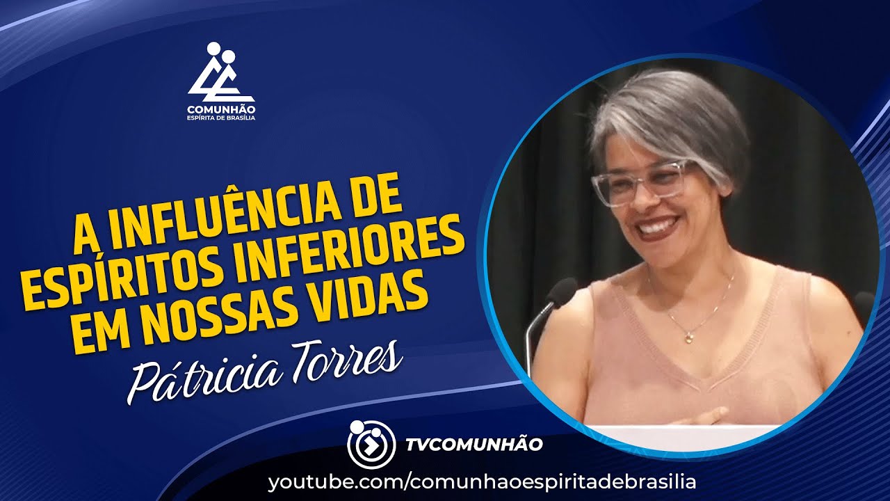 Patrícia Torres | A INFLUÊNCIA DOS ESPÍRITOS INFERIORES EM NOSSAS VIDAS (PALESTRA ESPÍRITA)