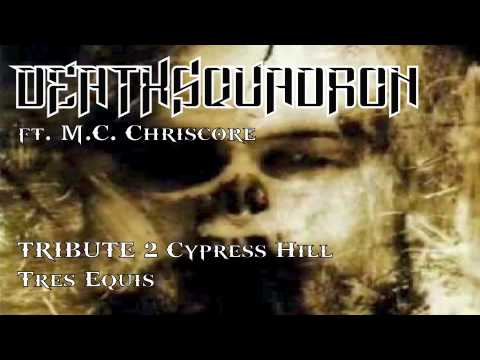 Deathsquadron ft. M. C. Chriscore - Cypress Hill Tribute/Tres Equis