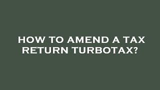 How to amend a tax return turbotax?