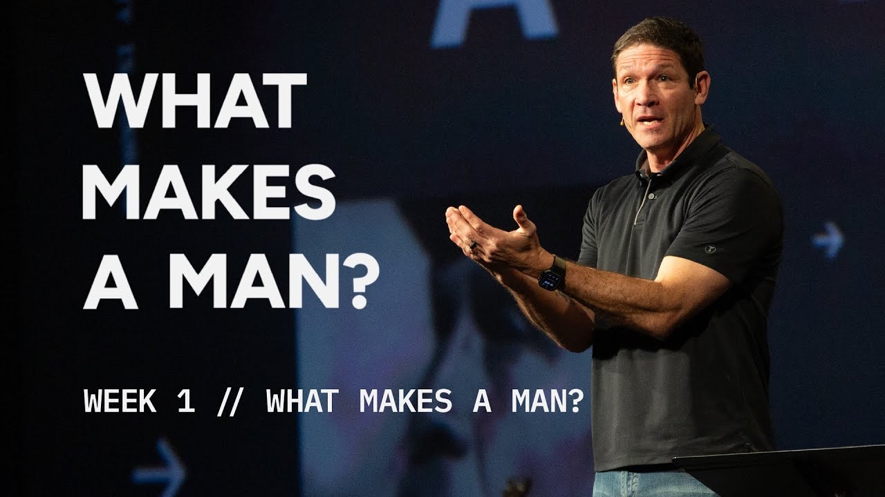 What Makes a Man? – What Makes a Man? – Week 1 – Sermon – Matt Chandler – 4/27/25
