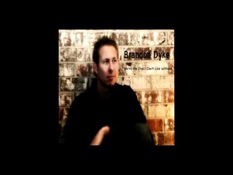 You're the One I Can't Live Without - Brandon Dyke